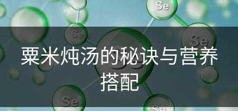 粟米炖汤的秘诀与营养搭配(粟米炖汤的秘诀与营养搭配是什么)